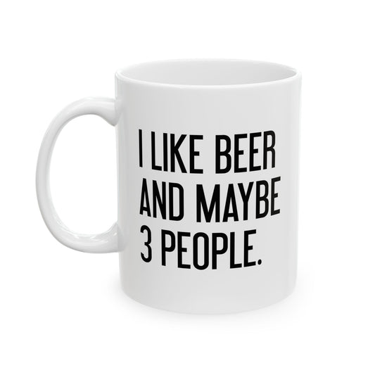 I LIKE BEER AND MAYBE 3 PEOPLE. FUNNY SARCASTIC WHITE MUG