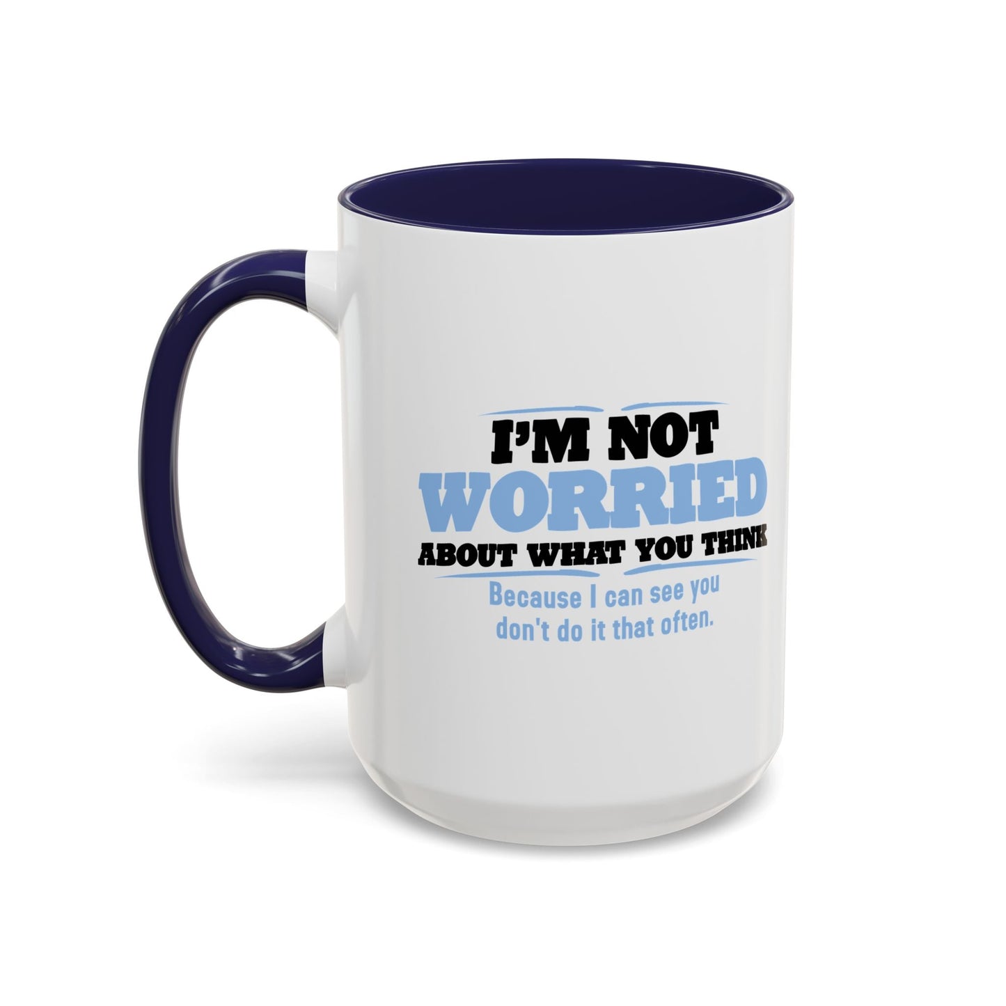 I'M NOT WORRIED ABOUT WHAT YOU THINK Accent BiColor Funny Sarcastic Mug