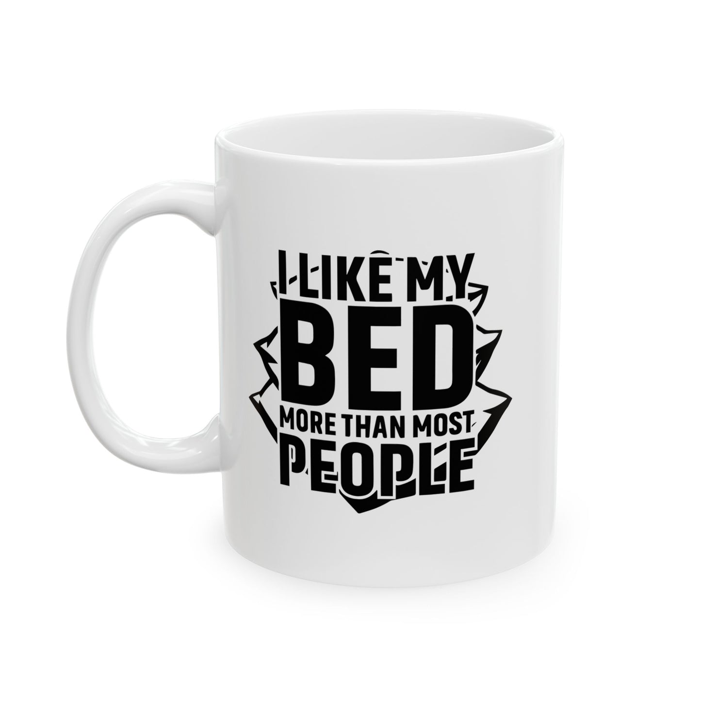 I LIKE MY BED MORE THAT MOST PEOPLE FUNNY SARCASTIC WHITE MUG