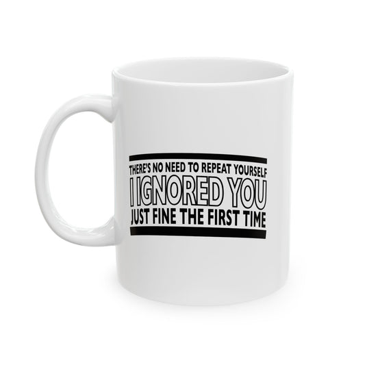 THERE'S NO NEED TO REPEAT YOURSELF FUNNY SARCASTIC WHITE MUG