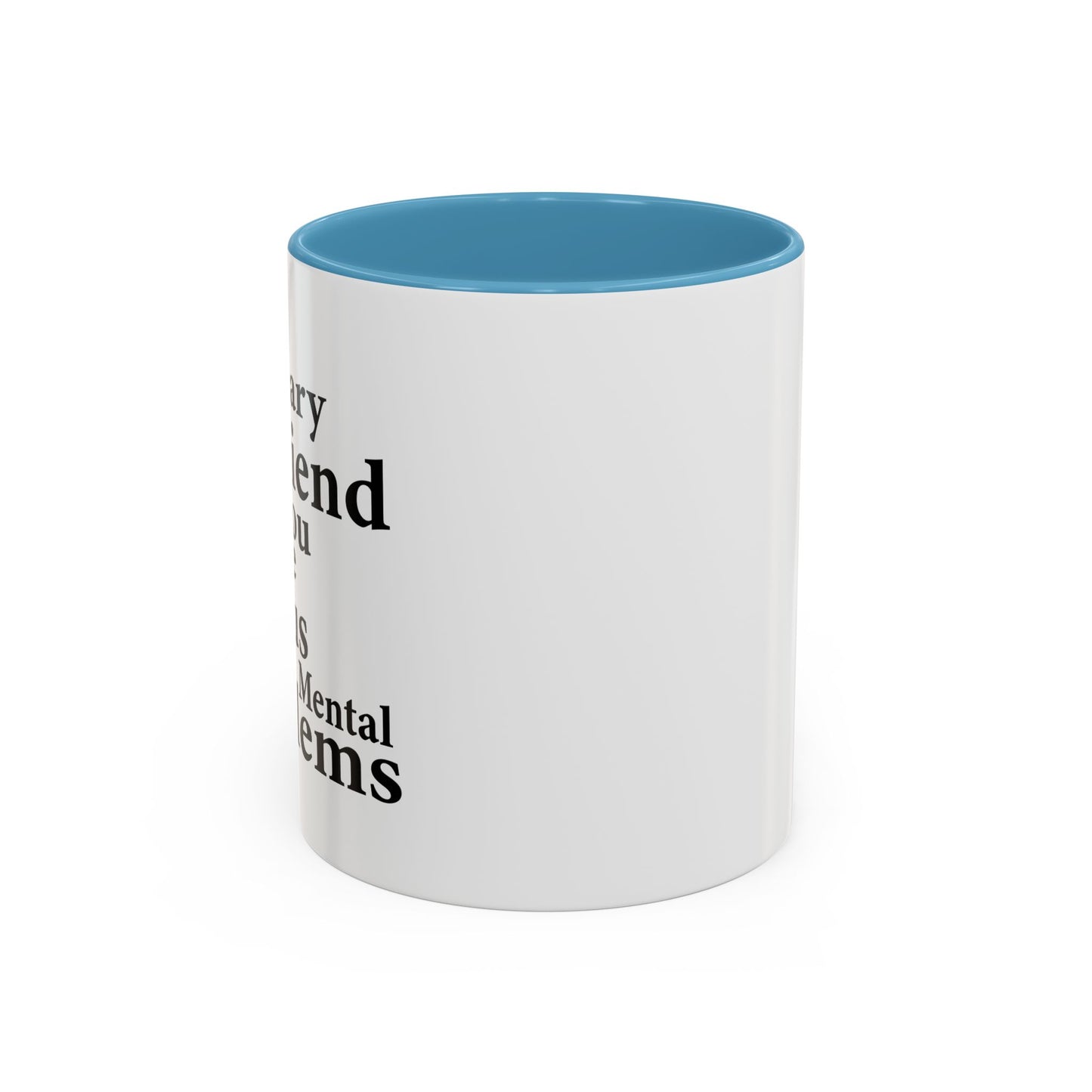 MY IMAGINARY FRIEND THINKS YOU HAVE SERIOUS MENTAL PROBLEMS Accent BiColor Funny Sarcastic Mug