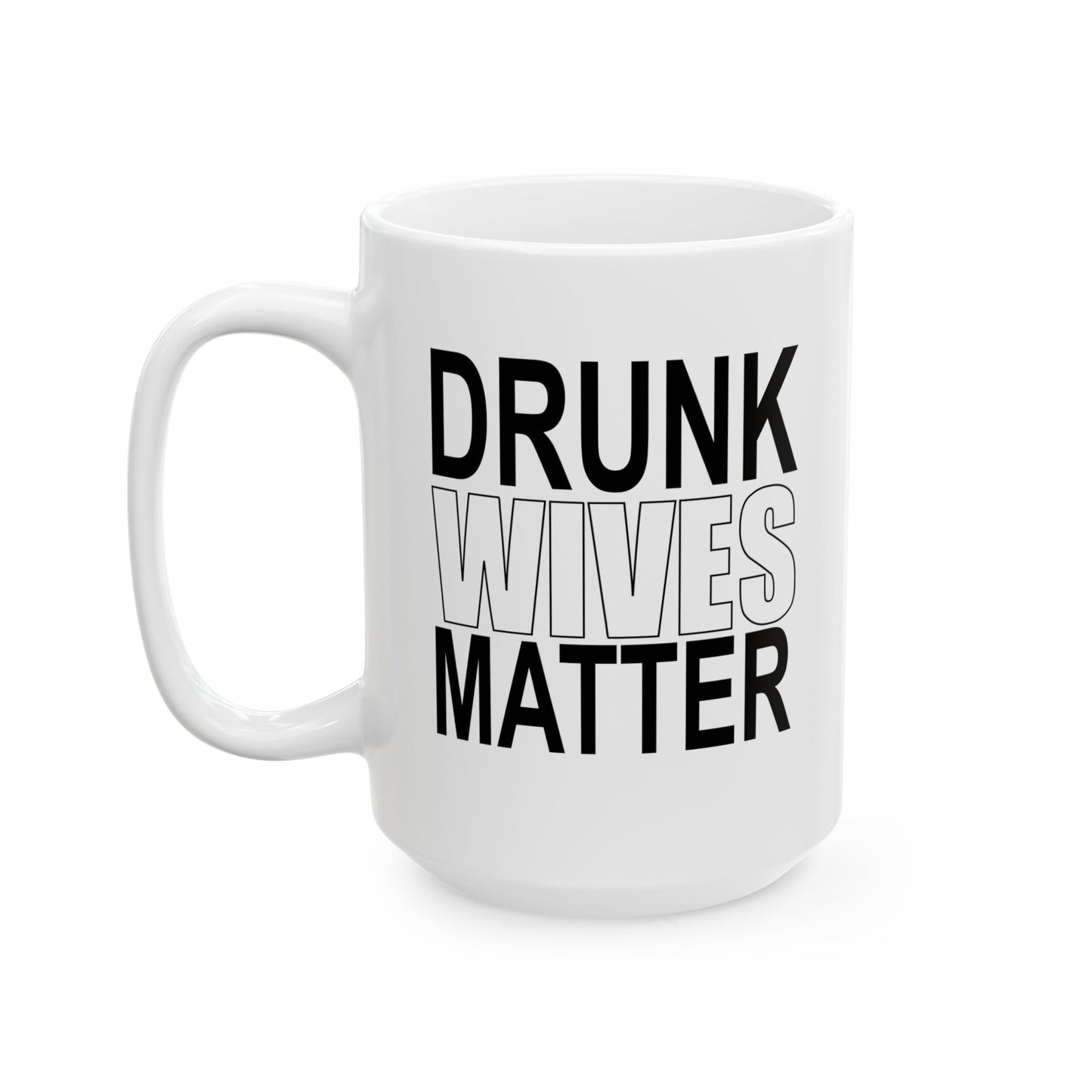 DRUNK WIVES MATTER FUNNY SARCASTIC MUG