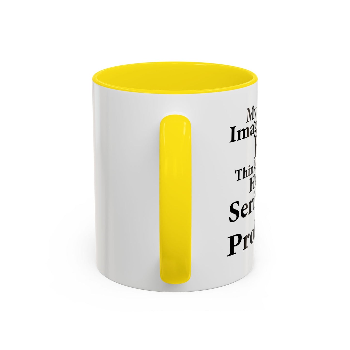 MY IMAGINARY FRIEND THINKS YOU HAVE SERIOUS MENTAL PROBLEMS Accent BiColor Funny Sarcastic Mug