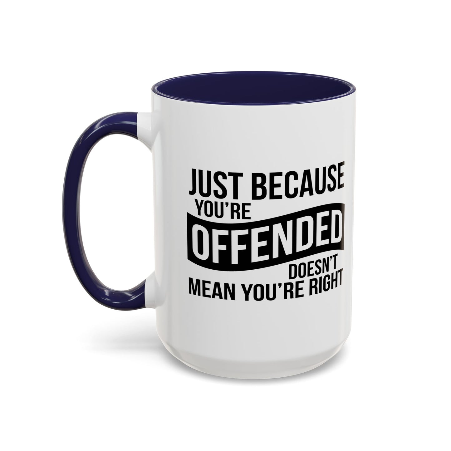 JUST BECAUSE YOU'RE OFFENDED DOESN'T MEAN YOU'RE RIGHT Accent BiColor Funny Sarcastic Mug