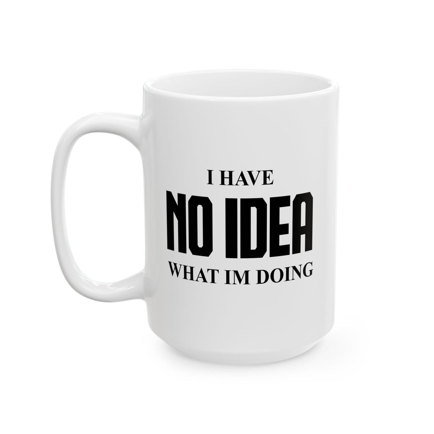 I HAVE NO IDEA WHAT IM DOING FUNNY SARCASTIC MUG