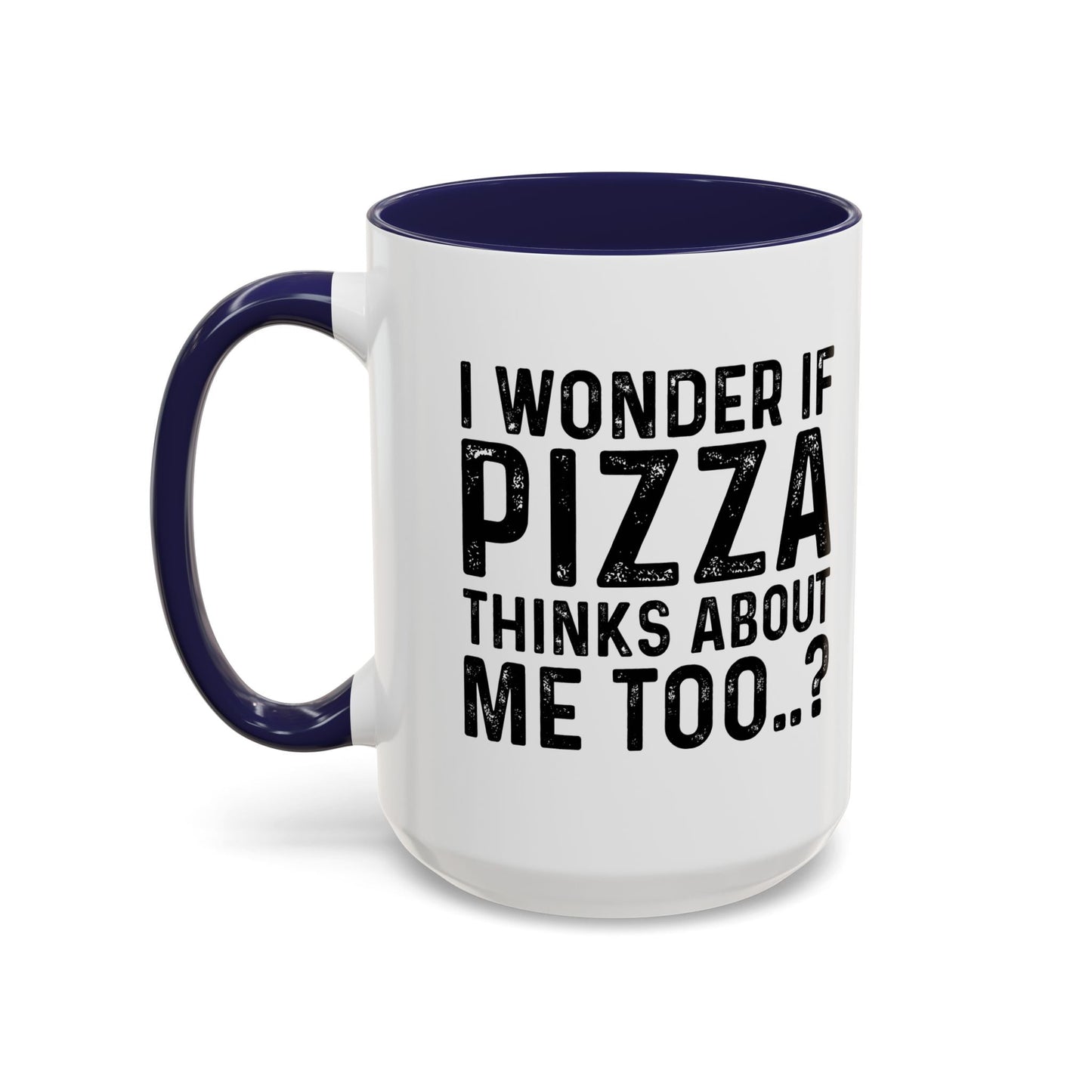 I WONDER IF PIZZA THINKS ABOUT ME TOO Accent BiColor Funny Sarcastic Mug