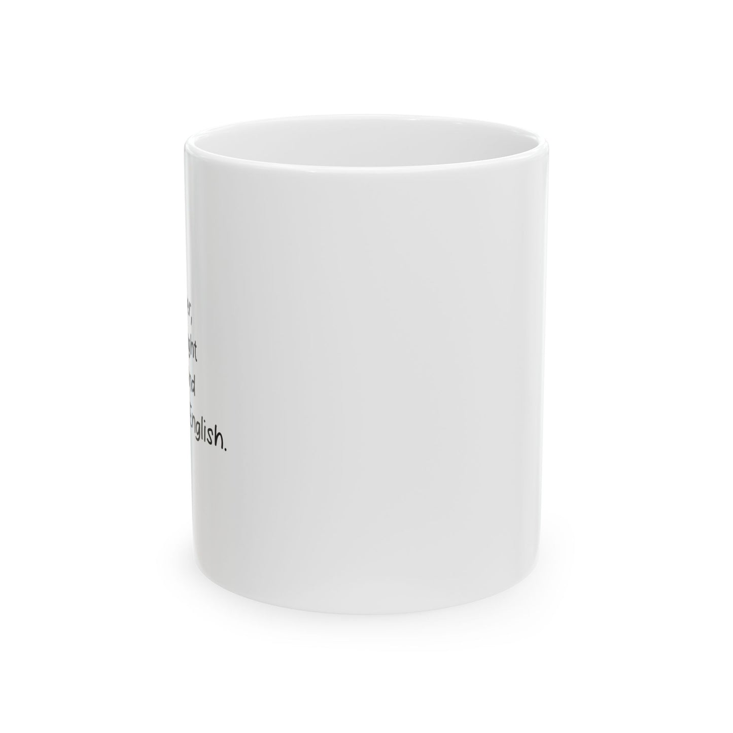 JUST REMEMBER YOU'RE DEAF AND I DON'T SPEAK ENGLISH FUNNY SARCASTIC WHITE MUG