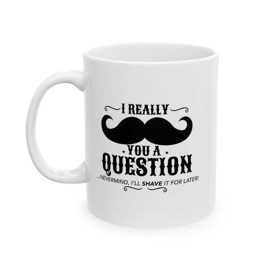 I MUSTACHE YOU QUESTION FUNNY SARCASTIC WHITE MUG