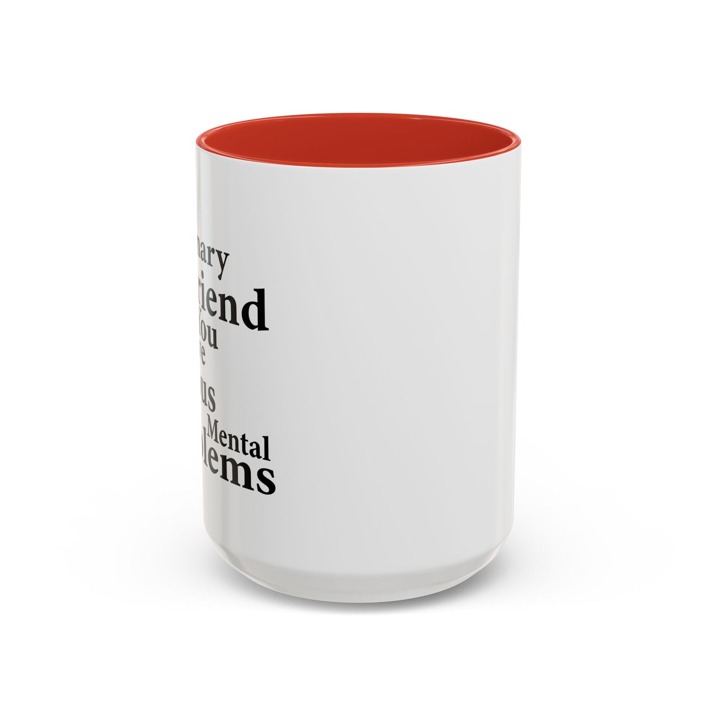 MY IMAGINARY FRIEND THINKS YOU HAVE SERIOUS MENTAL PROBLEMS Accent BiColor Funny Sarcastic Mug