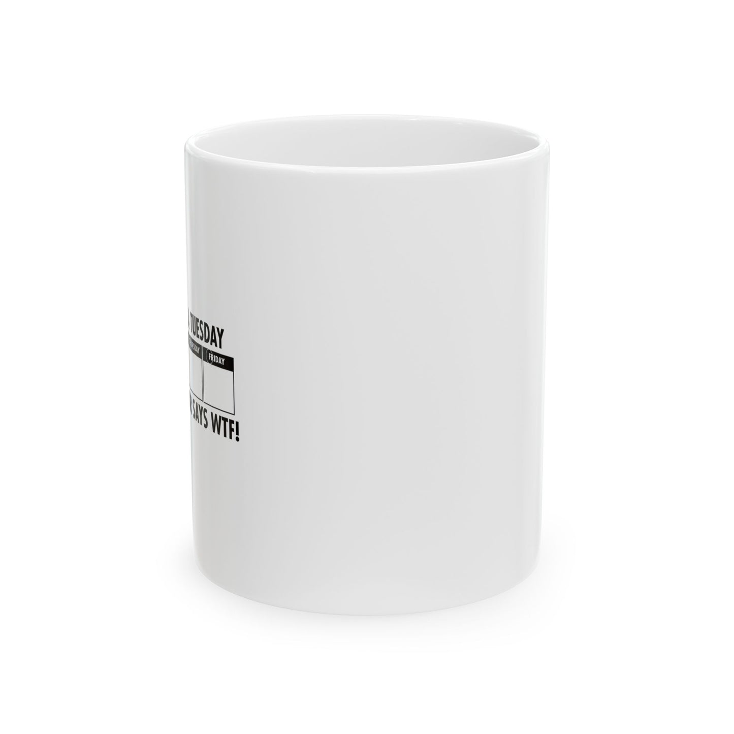 EVEN THE CALENDAR SAYS WTF! FUNNY SARCASTIC WHITE MUG