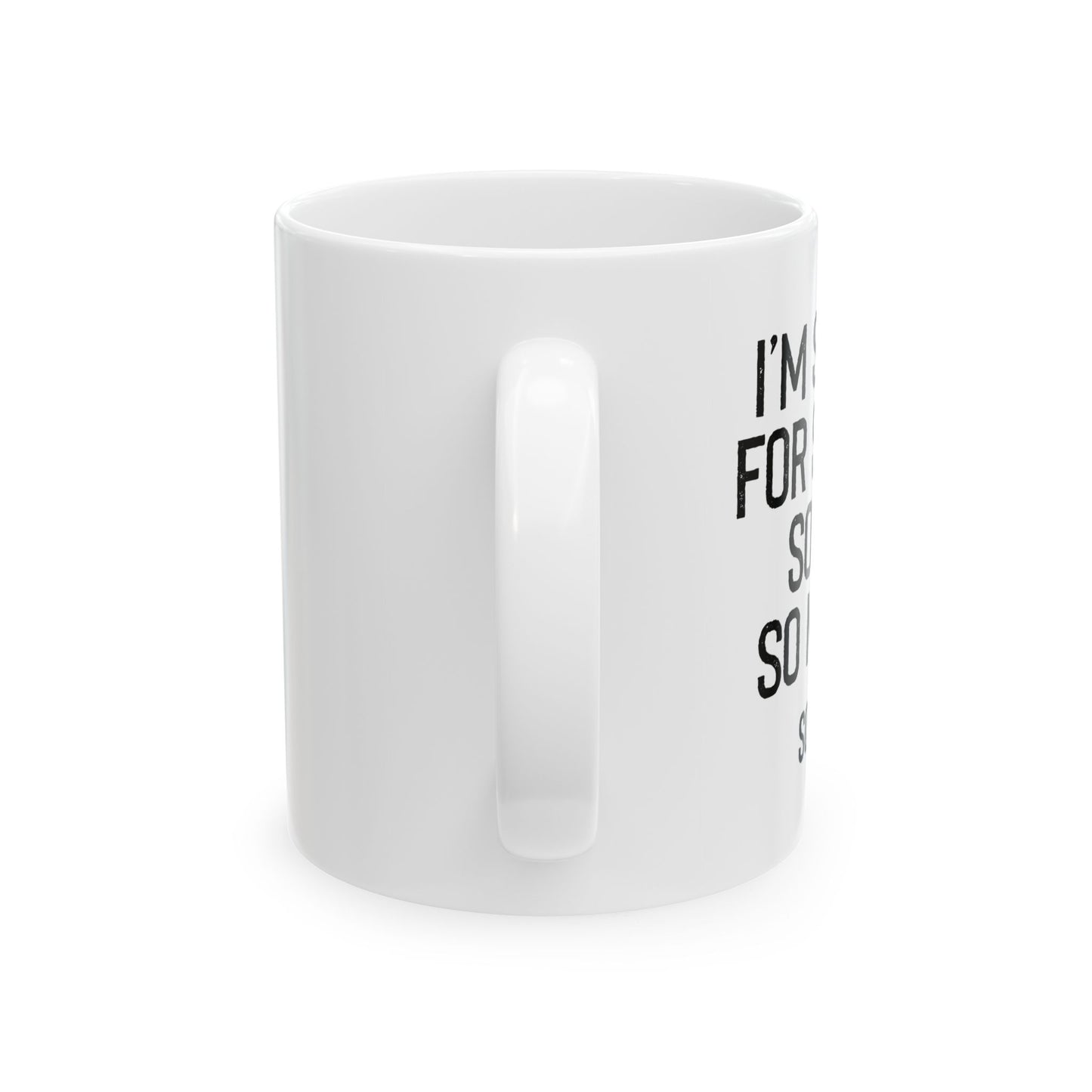 I'M SORRY FOR SAYING SORRY SO MUCH. FUNNY SARCASTIC WHITE MUG