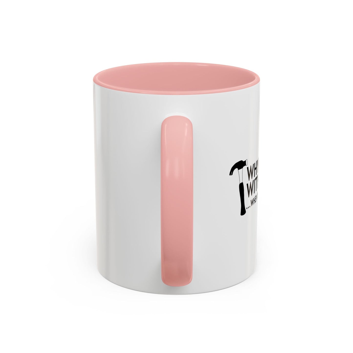 WHEN YOU CAN USE A HAMMER Accent BiColor Funny Sarcastic Mug