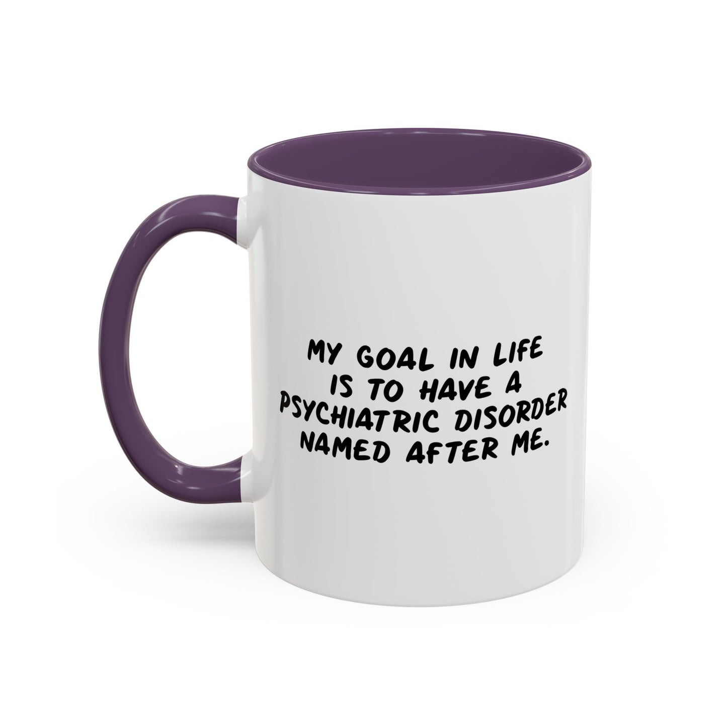 MY GOAL TO HAVE PSYCHIATRIC DISORDER NAMED AFTER ME Accent BiColor Funny Sarcastic Mug