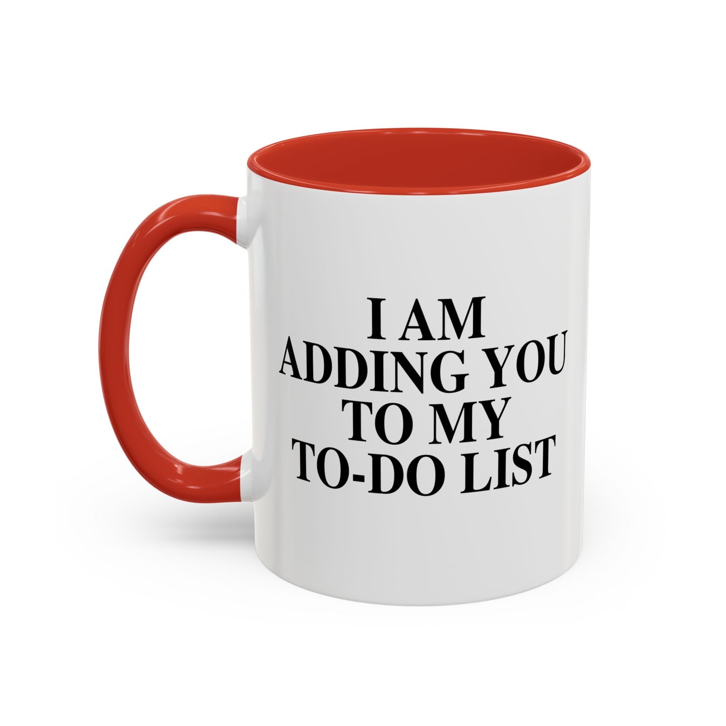 I AM ADDING YOU TO MY TO-DO LIST Accent BiColor Funny Sarcastic Mug