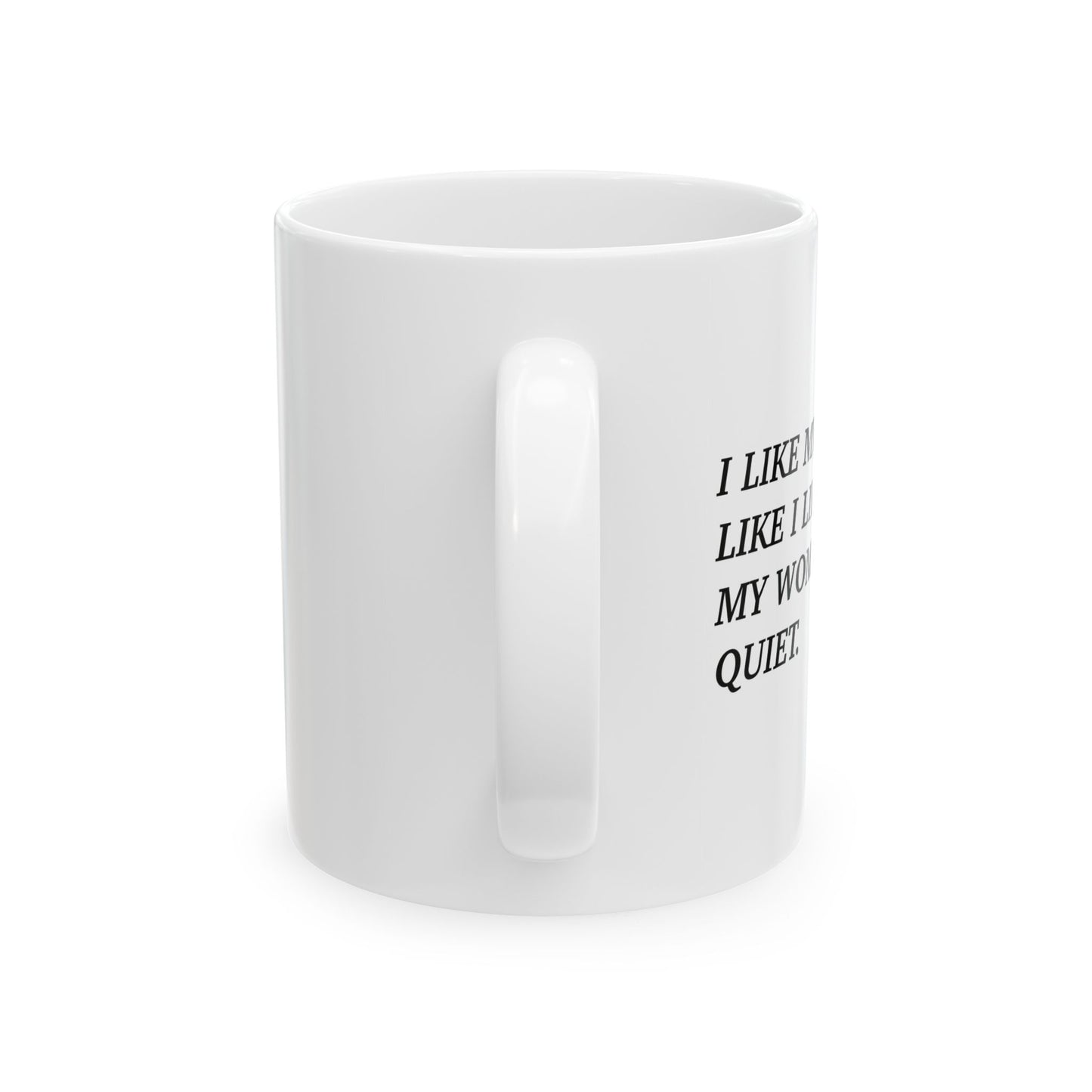 I LIKE MY COFFEE LIKE I LIKE MY WOMEN FUUNY SARCASTIC WHITE MUG