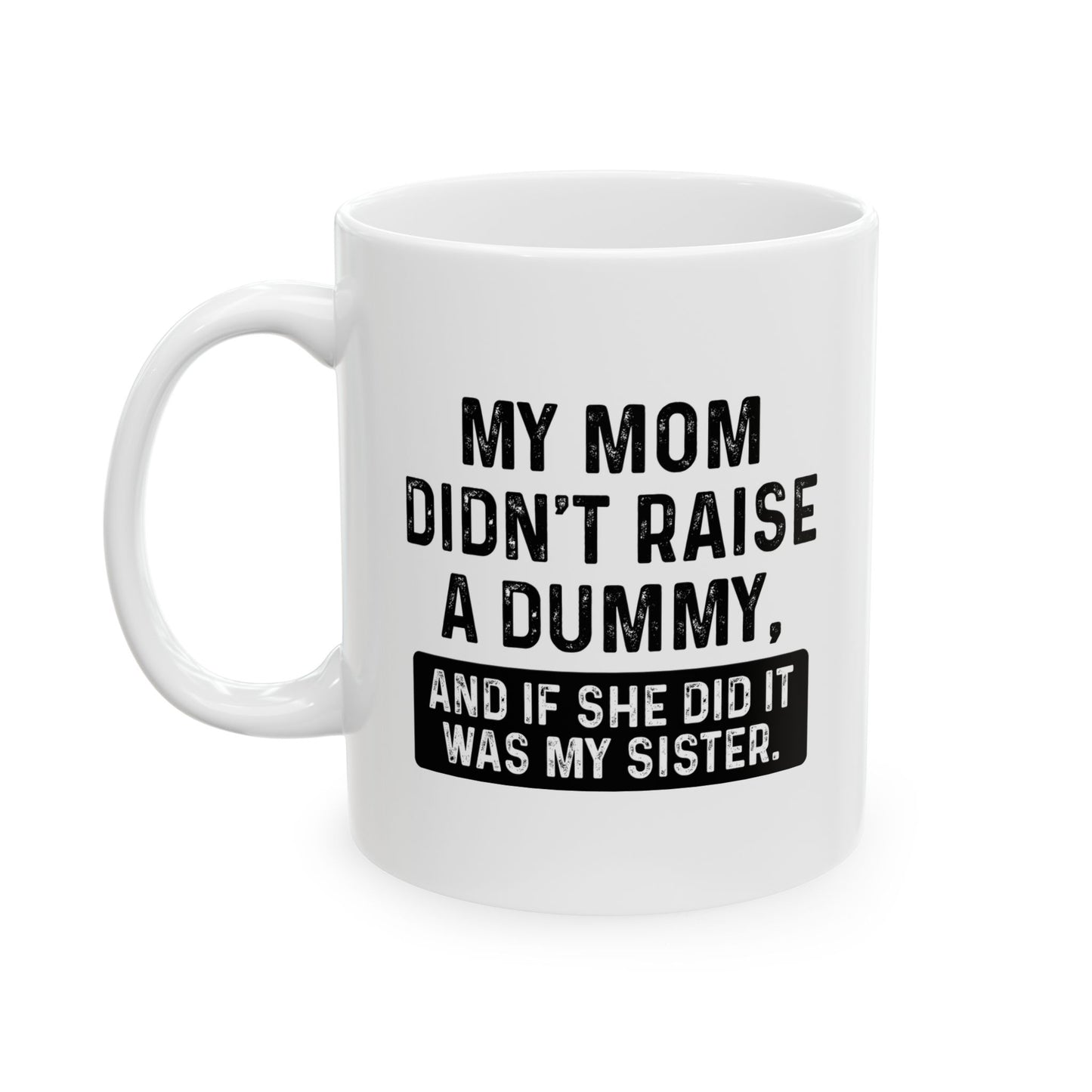 IF SHE DID IT WOULD BE MY SISTER FUNNY SARCASTIC WHITE MUG