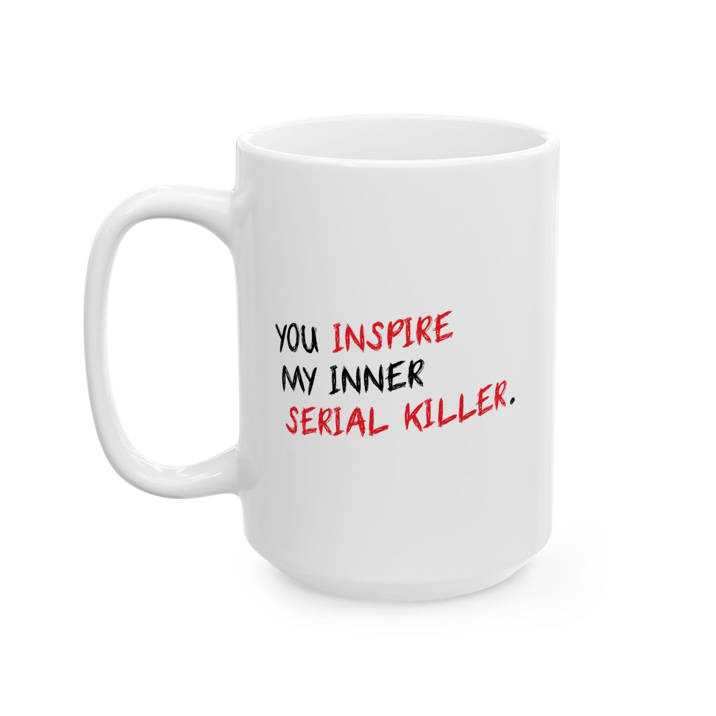 YOU INSPIRE MY INNER SERIAL KILLER FUNNY SARCASTIC MUG