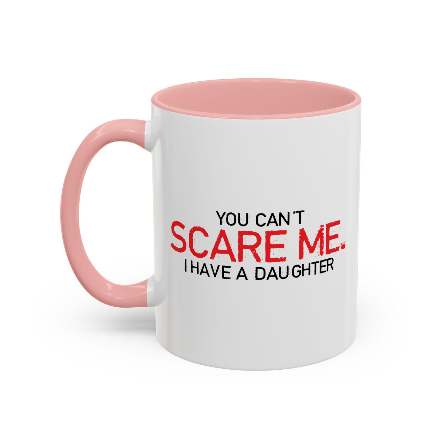 YOU CAN'T SCARE ME, I HAVE A DAUGHTER Accent BiColor Funny Sarcastic Mug