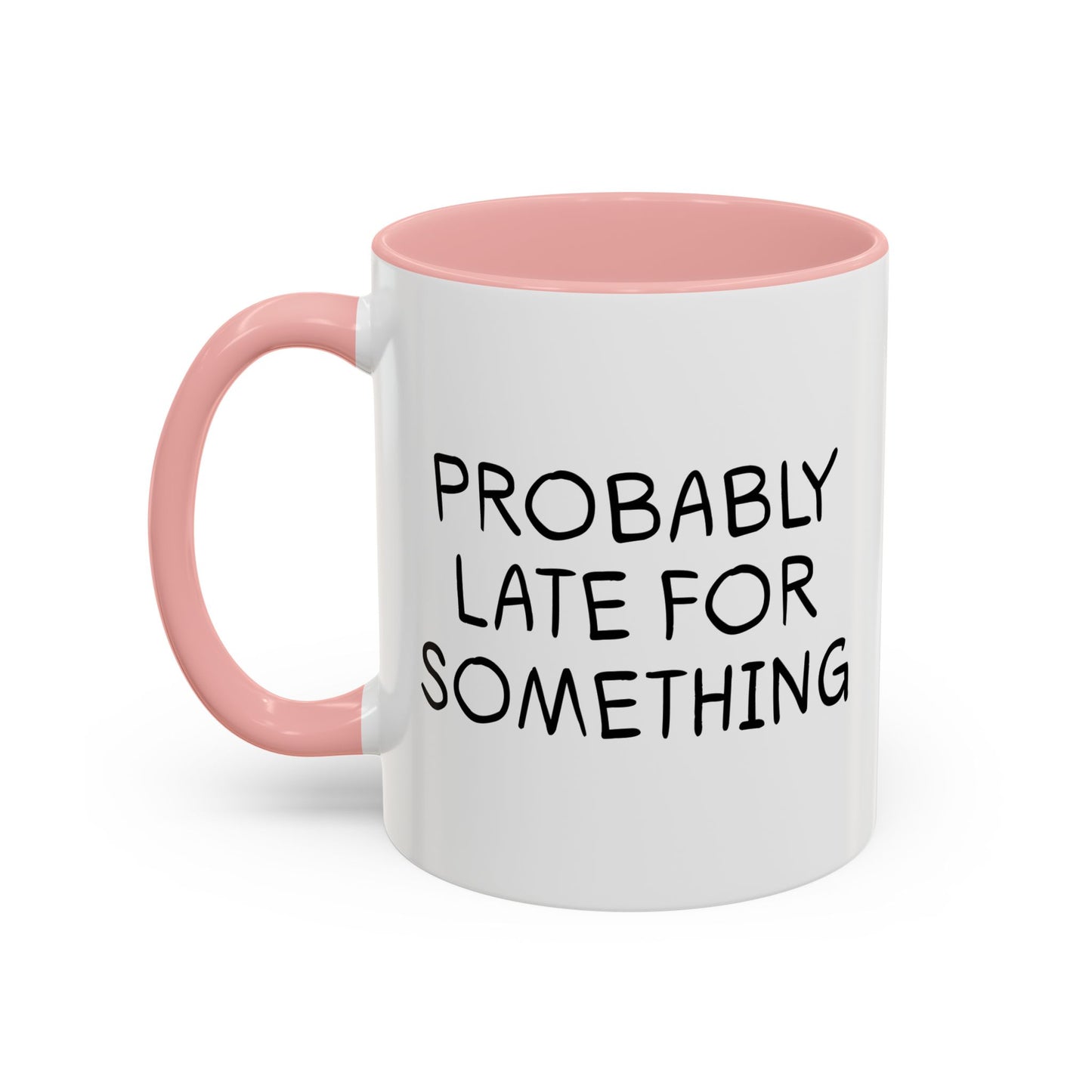 PROBABLY LATE FOR SOMETHING Accent BiColor Funny Sarcastic Mug