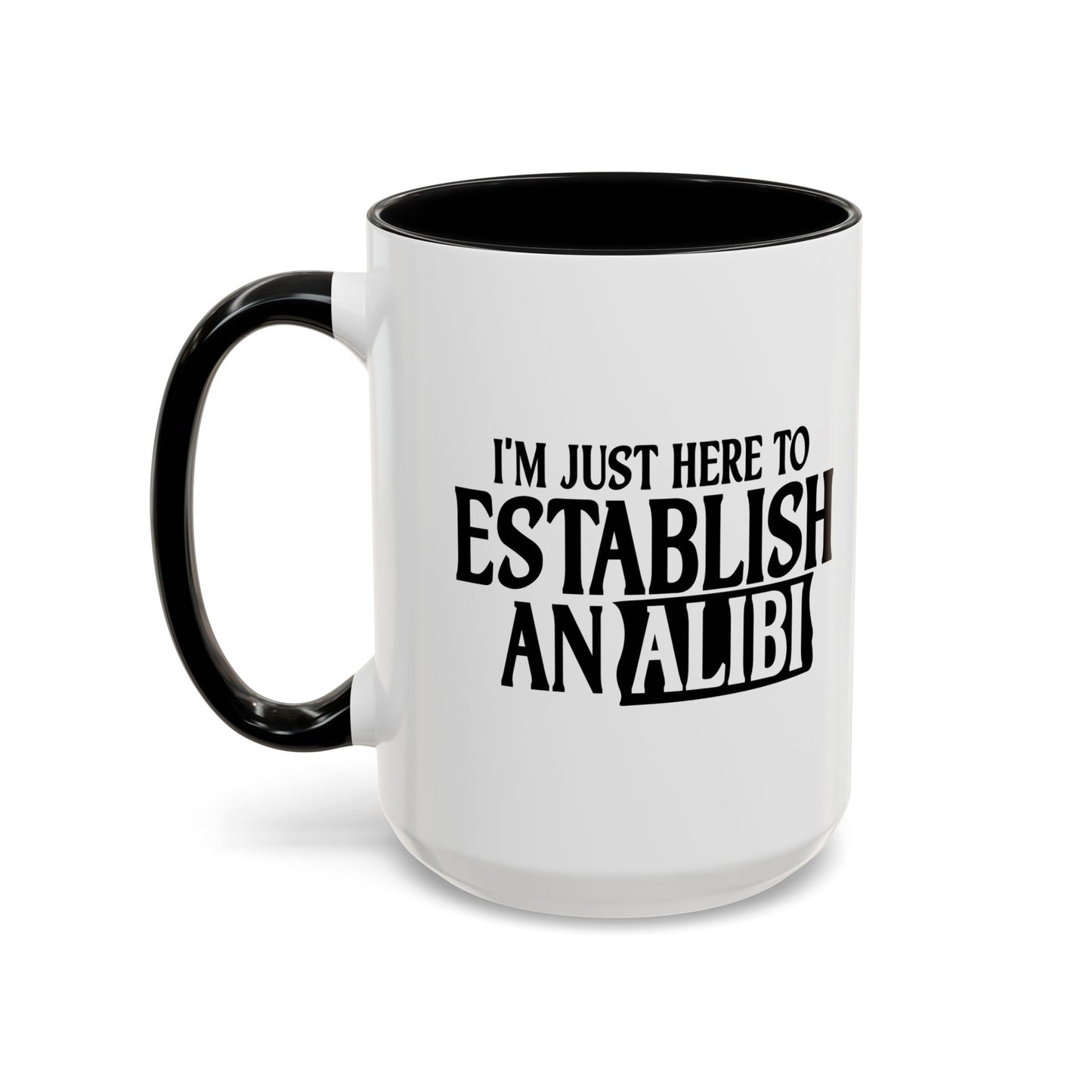 I'M JUST HERE TO ESTABLISH AN ALIBI Accent BiColor Funny Sarcastic Mug