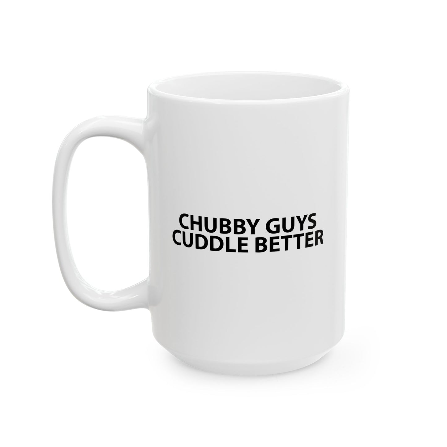 CHUBBY GUYS CUDDLE BETTER FUNNY SARCASTIC WHITE MUG