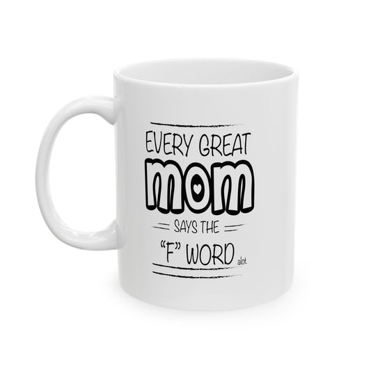 Every Great Mom Says The "F" Word Funny Sarcastic WHITE MUG