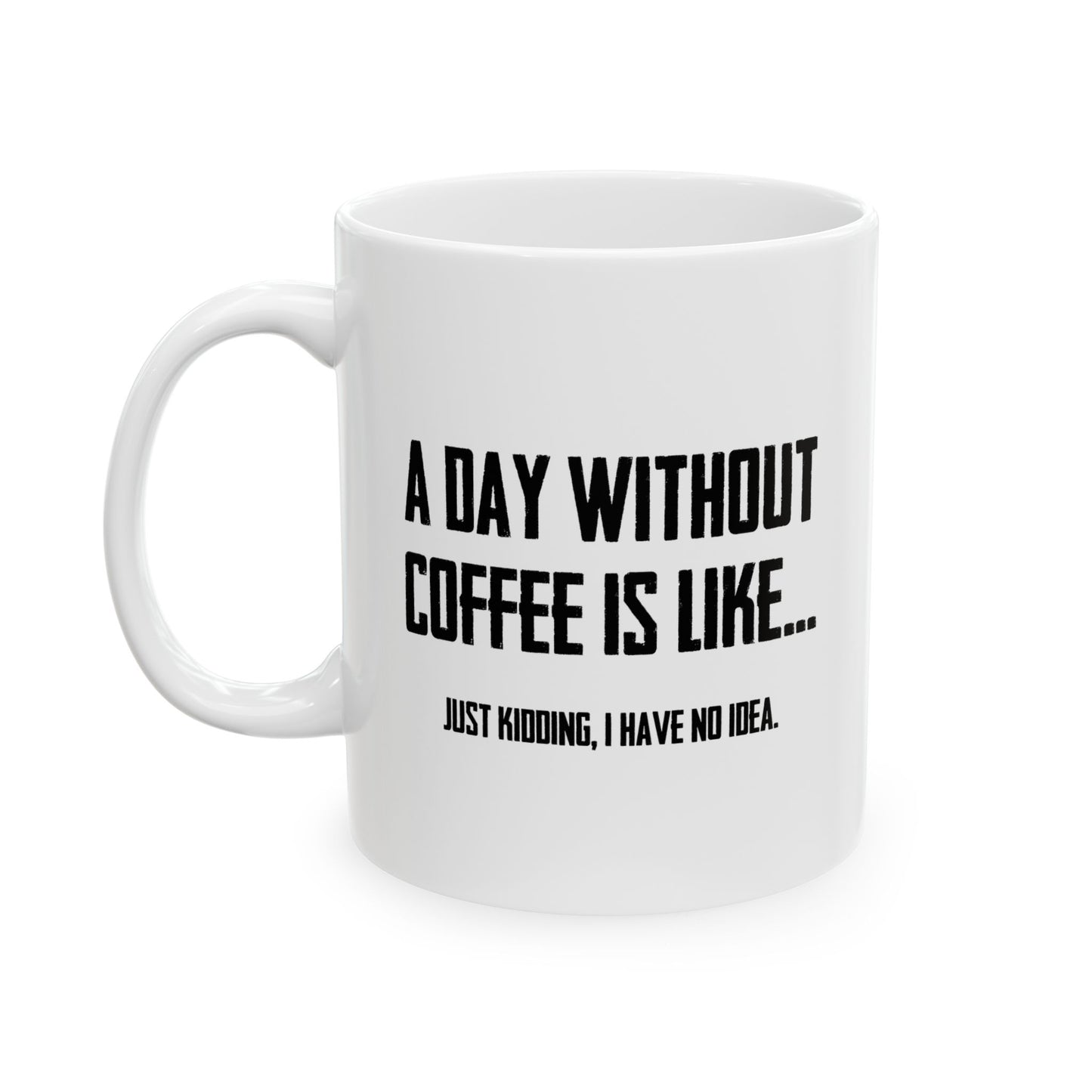 A DAY WITHOUT COFFEE FUNNY SARCASTIC WHITE MUG