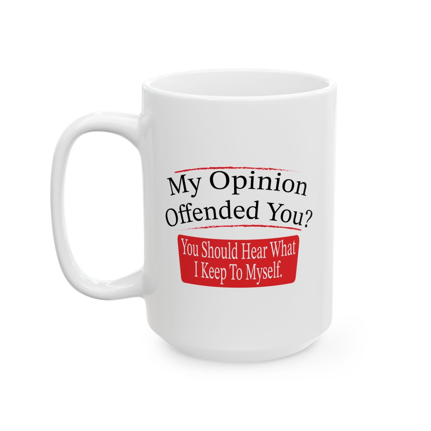 MY OPINION OFFENDED YOU? FUNNY SARCASTIC MUG