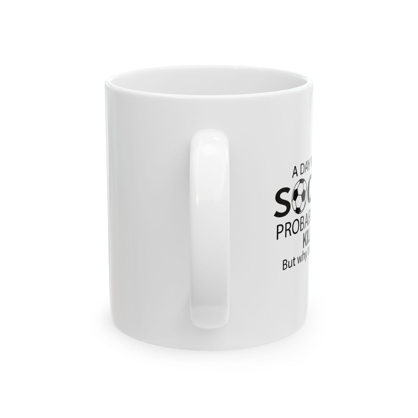 A DAY WITHOUT SOCCER FUNNY SARCASTIC MUGS