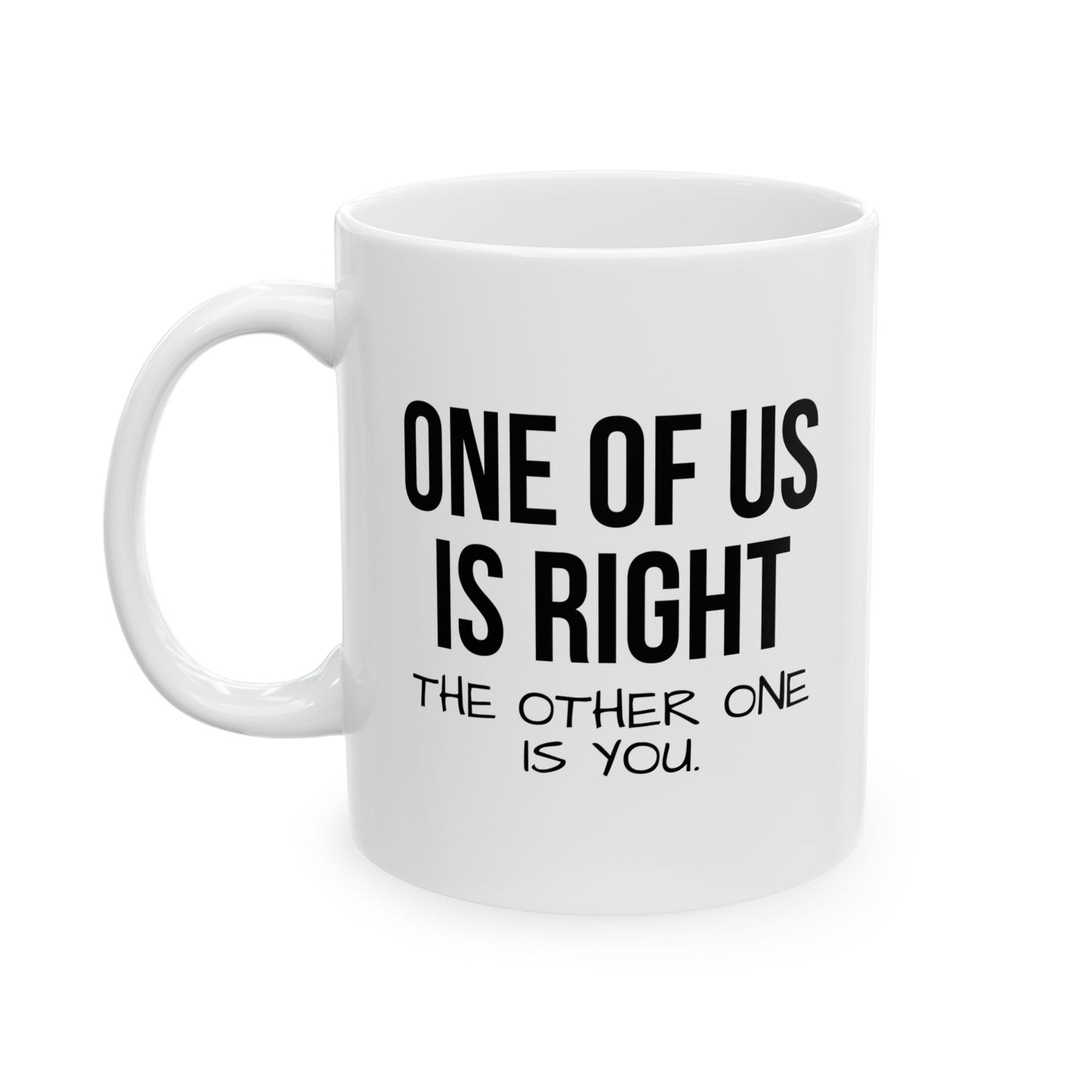 ONE OF US IS RIGHT FUNNY SARCASTIC WHITE MUG