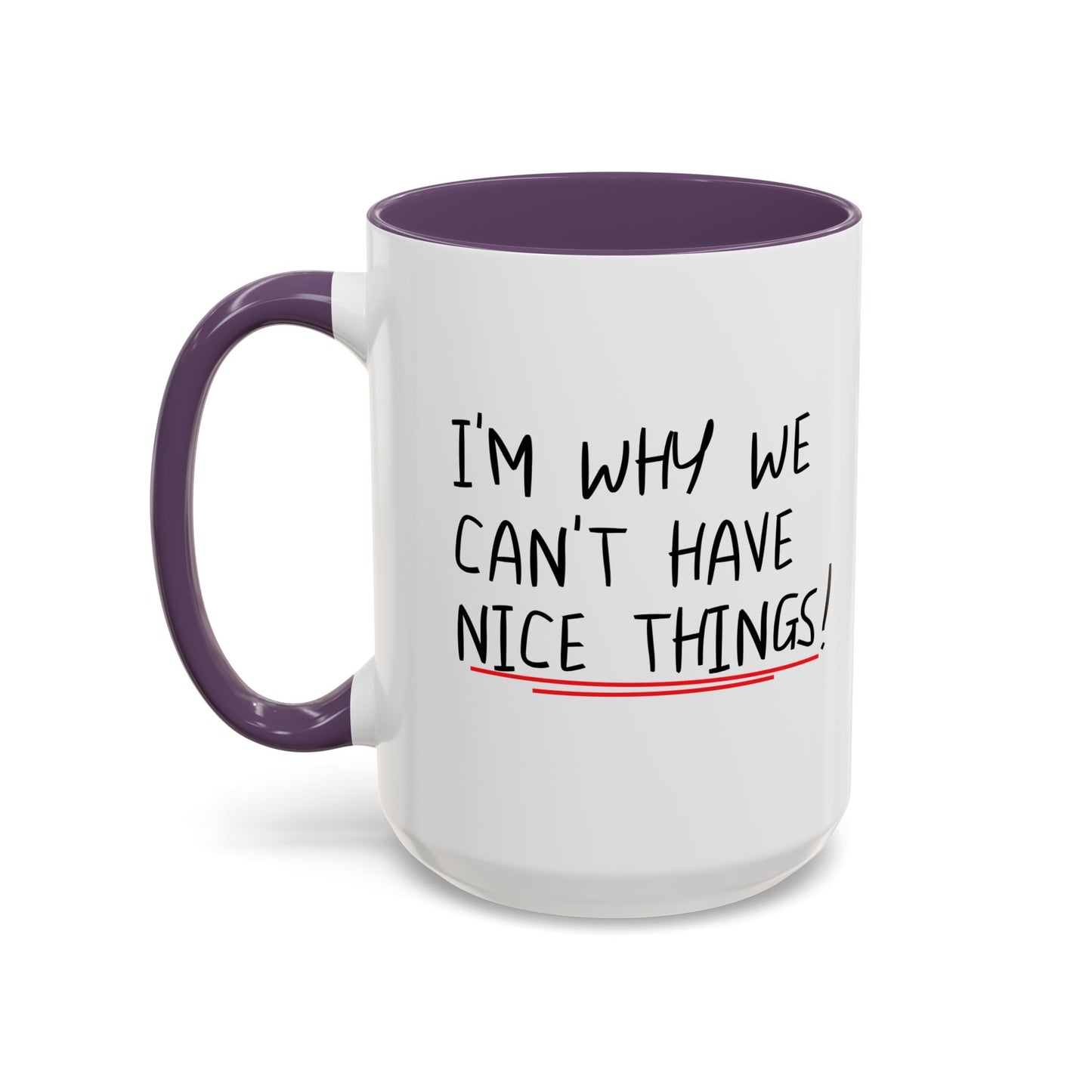 I'M WHY WE CAN'T HAVE NICE THINGS Accent BiColor Funny Sarcastic Mug