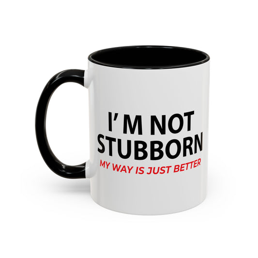 I'M NOT STUBBORN Accent BiColor Funny Sarcastic Mug