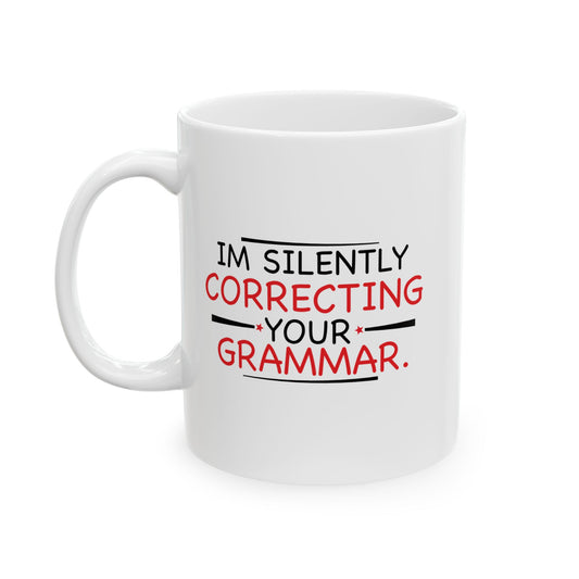 I'M SILENTLY CORRECTING YOUR GRAMMAR FUNNY SARCASTIC WHITE MUG