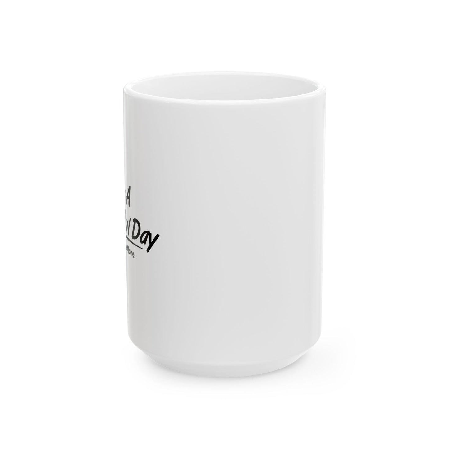 IT'S A BEAUTIFUL DAY TO LEAVE ME ALONE Funny Sarcastic White Mug