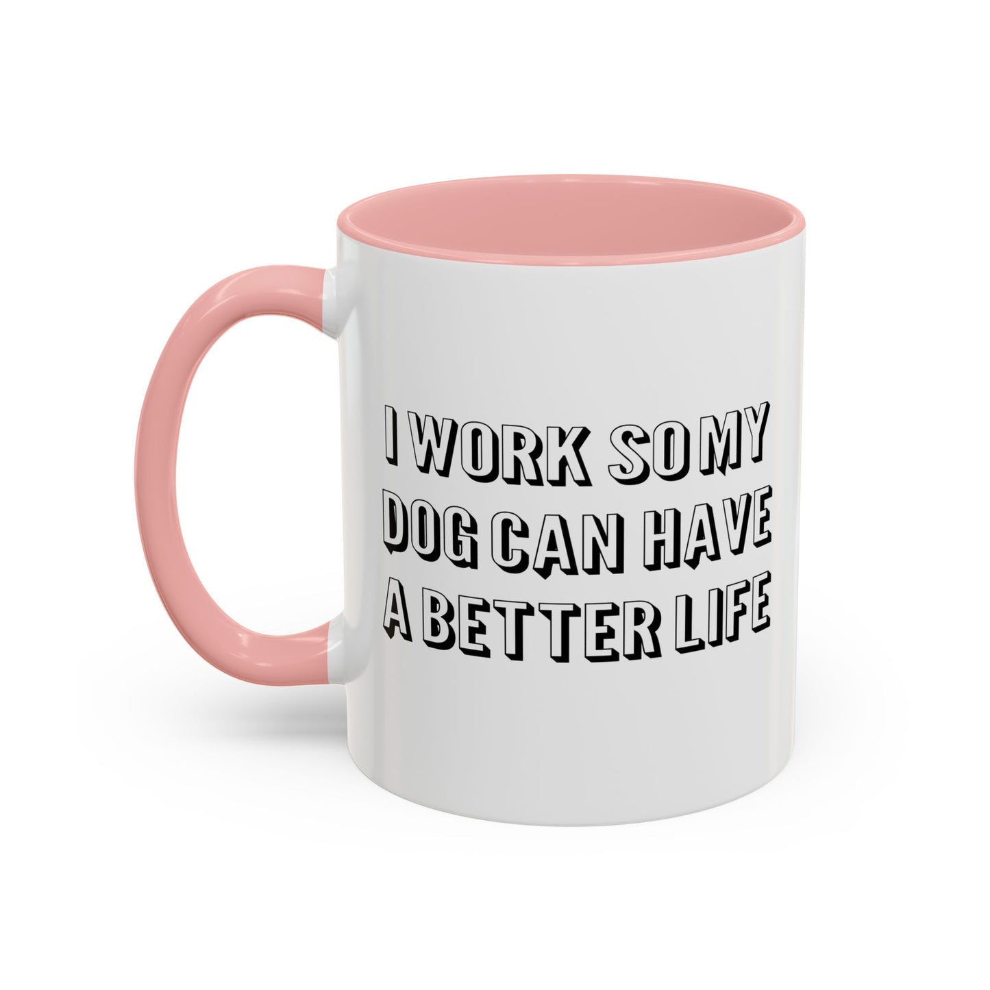 I WORK SO MY DOG CAN HAVE A BETTER LIFE Accent BiColor Funny Sarcastic Mug