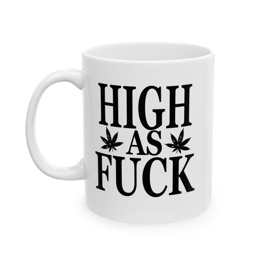 HIGH AS FUCK FUNNY SARCASTIC WHITE MUG