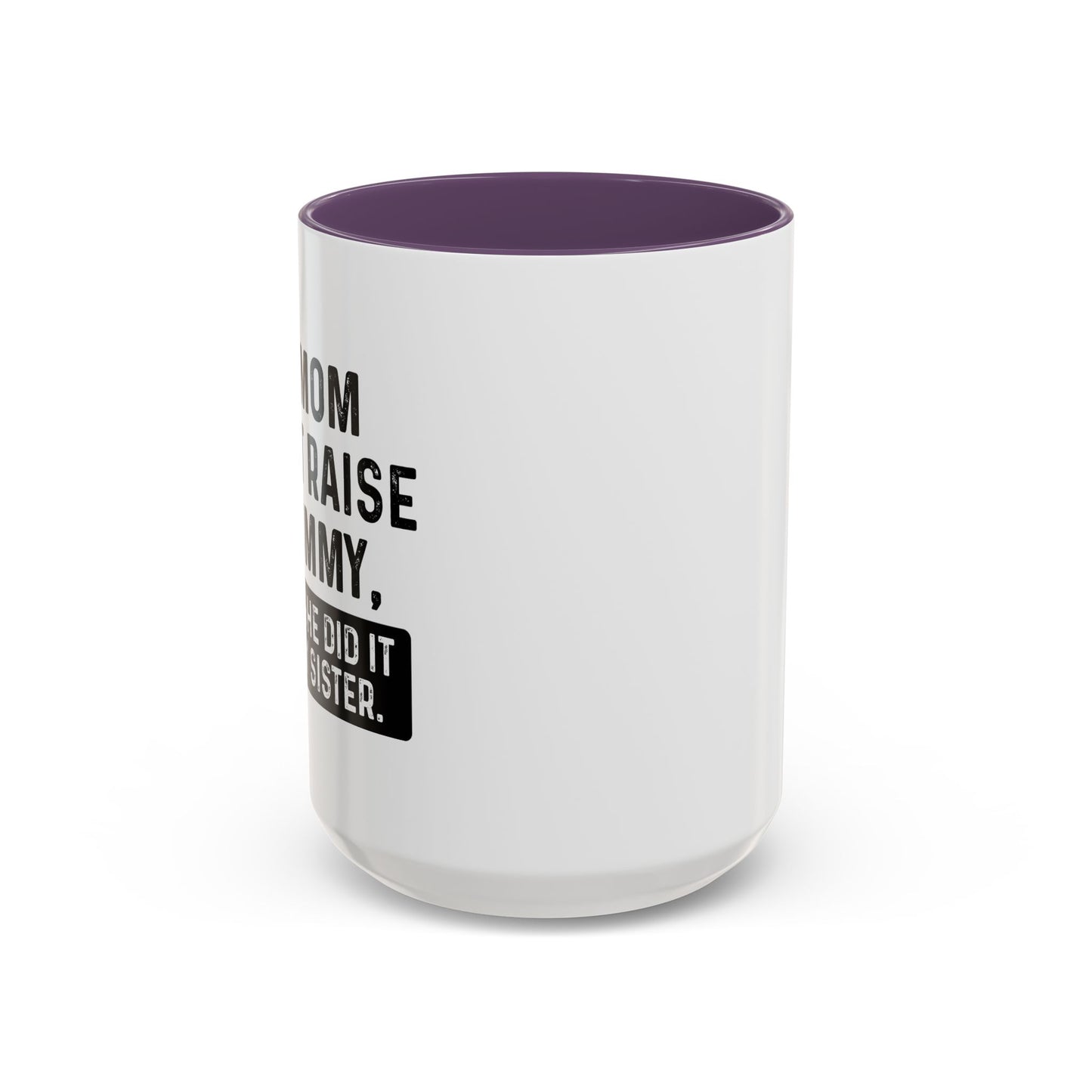 IF SHE DID IT WOULD BE MY SISTER Accent BiColor Funny Sarcastic Mug