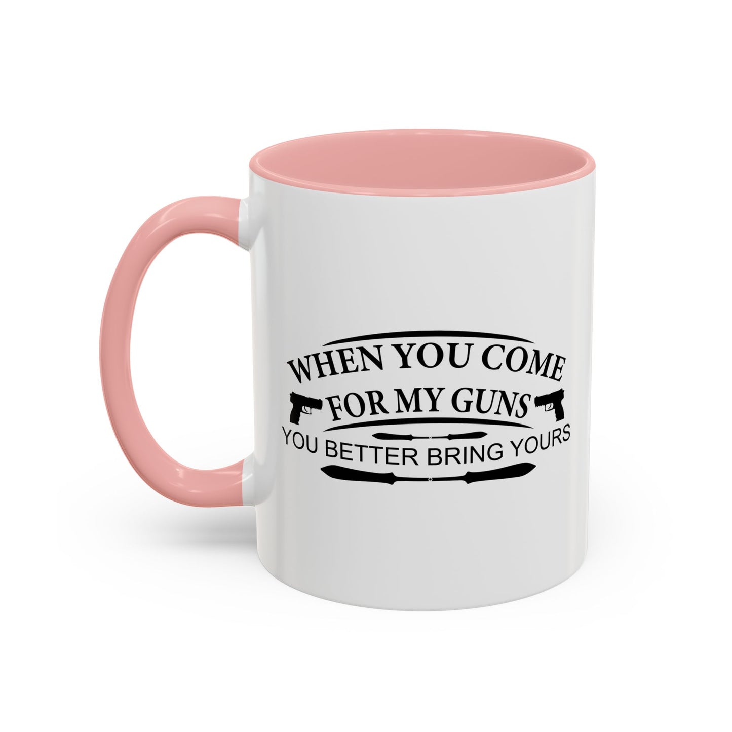 WHEN YOU COME FOR MY GUNS Accent BiColor Funny Sarcastic Mug