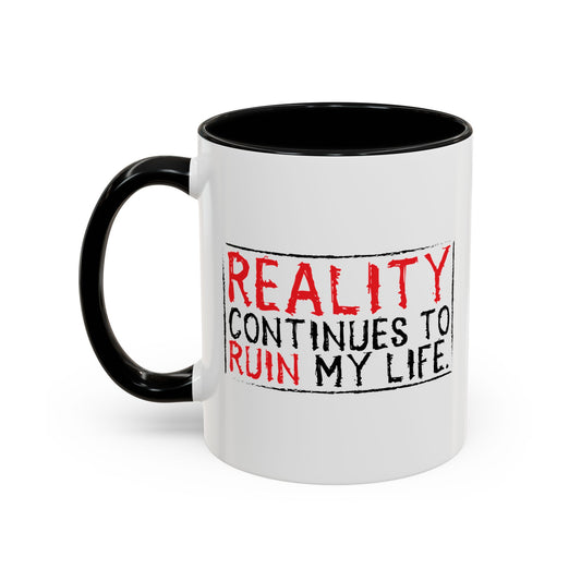 REALITY CONTINUES TO RUIN MY LIFE Accent BiColor Funny Sarcastic Mug