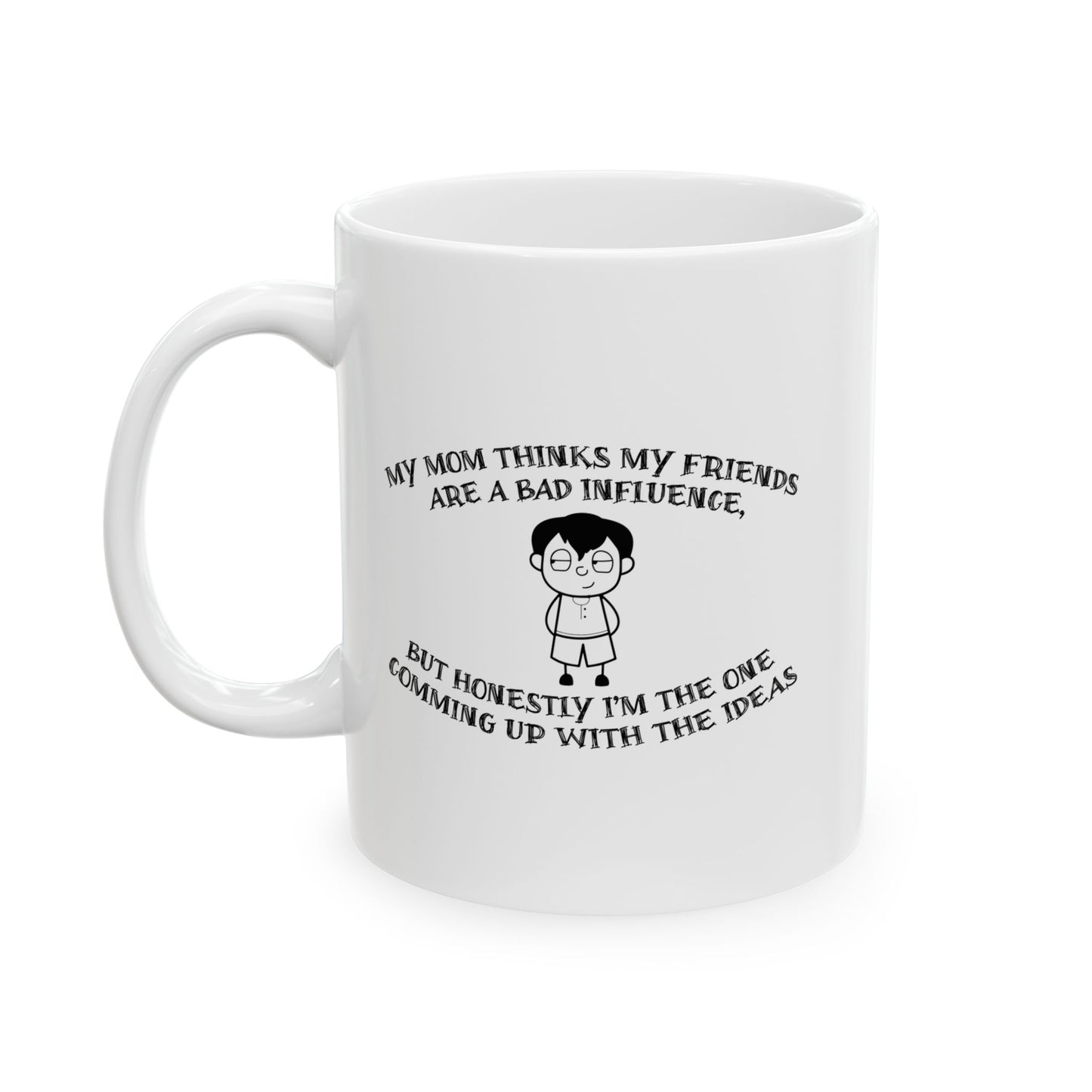 MOM THINKS MY FRIENDS ARE BAD INFLUENCE Funny Sarcastic White Mug