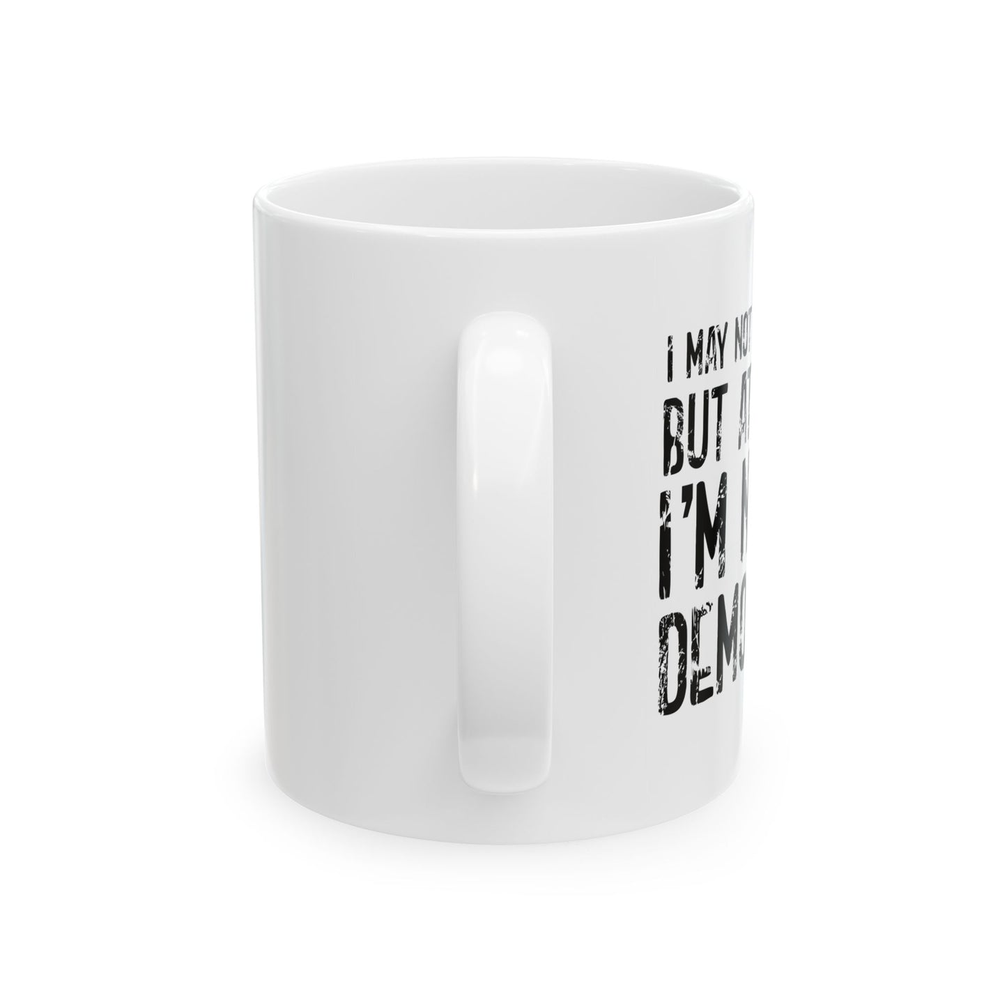 I May Not be Perfect But At Least I'm Not a Democrat Funny Sarcastic White Mug