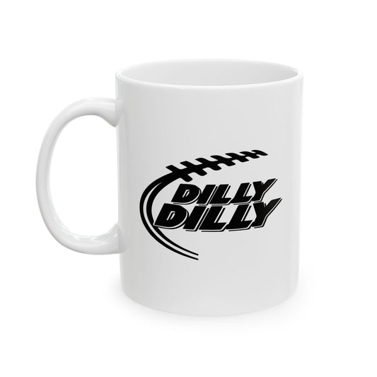 DILLY DILLY FUNNY SARCASTIC WHITE MUG