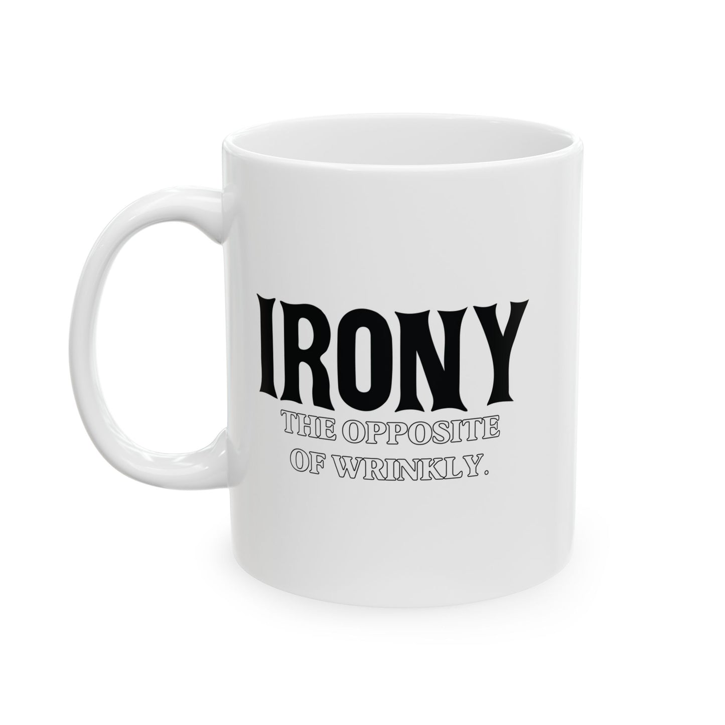 IRONY THE OPPOSITE OF WRINKLY FUNNY SARCASTIC MUG