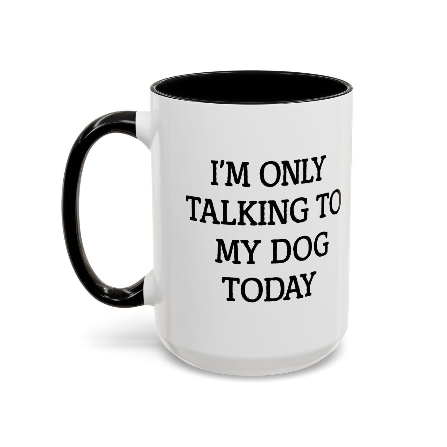 I'M ONLY TALKING TO MY DOG TODAY. Accent BiColor Funny Sarcastic Mug