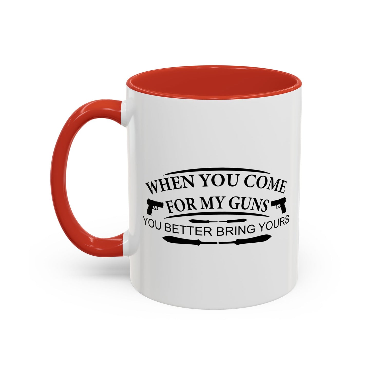 WHEN YOU COME FOR MY GUNS Accent BiColor Funny Sarcastic Mug