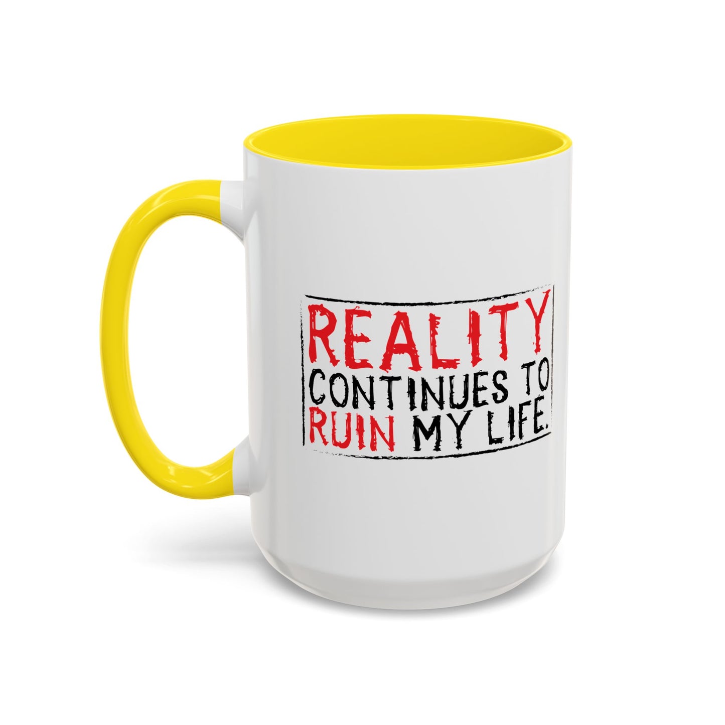 REALITY CONTINUES TO RUIN MY LIFE Accent BiColor Funny Sarcastic Mug