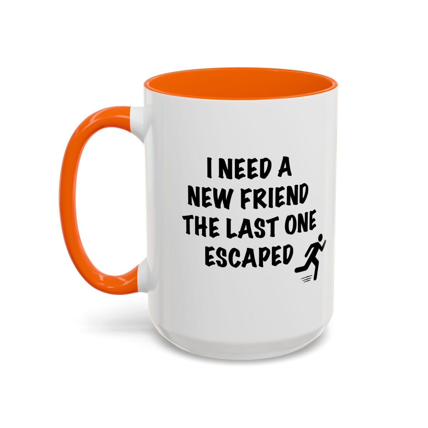 I NEED A NEW FRIEND THE LAST ONE ESCAPED Accent BiColor Funny Sarcastic Mug