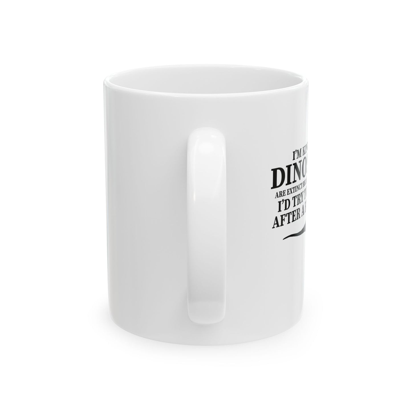 I'M KIND GLAD DINOSAURS ARE EXTINCT FUNNY SARCASTIC WHITE MUGS