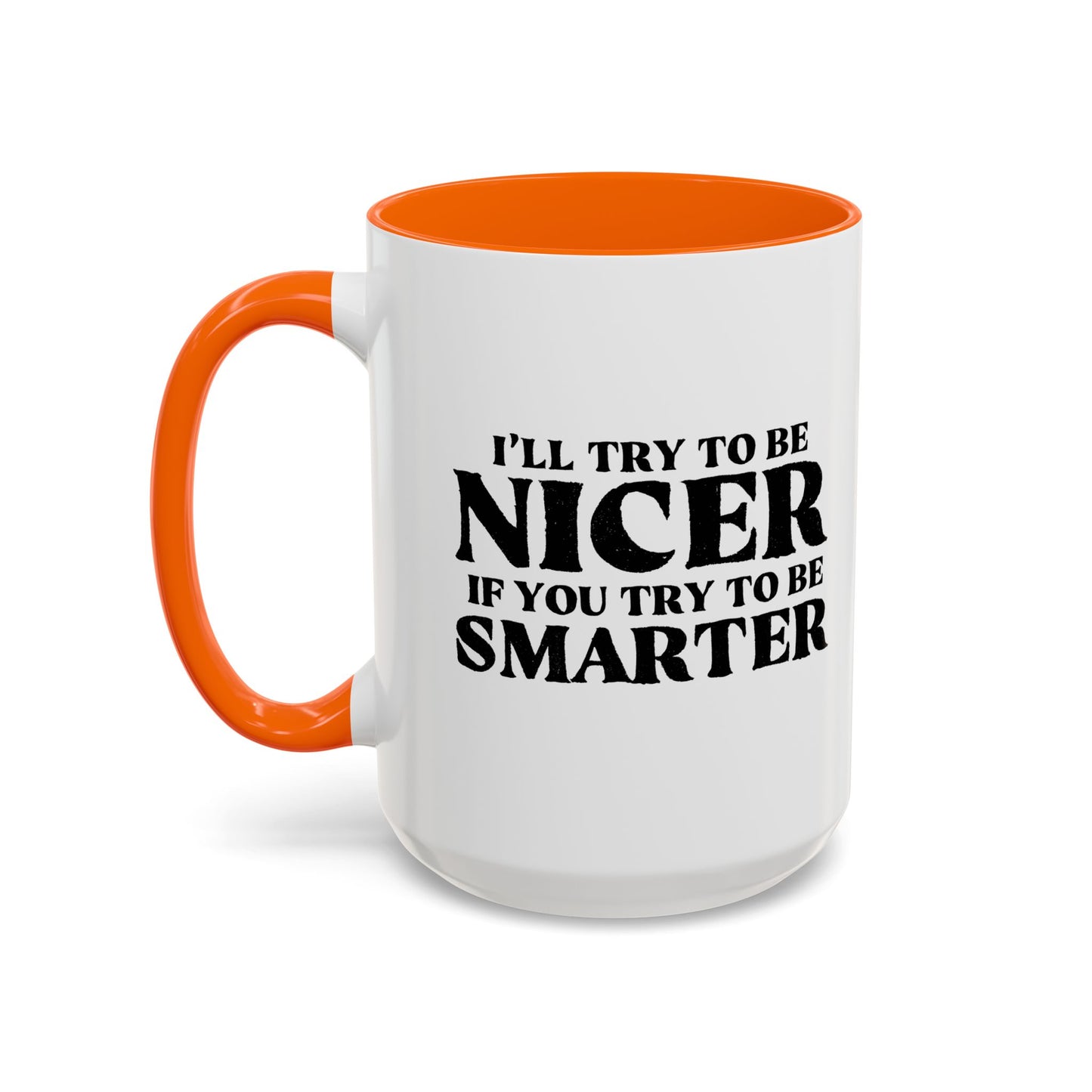 I'LL TRY TO BE NICER IF YOU TRY TO BE SMARTER Accent BiColor Funny Sarcastic Mug