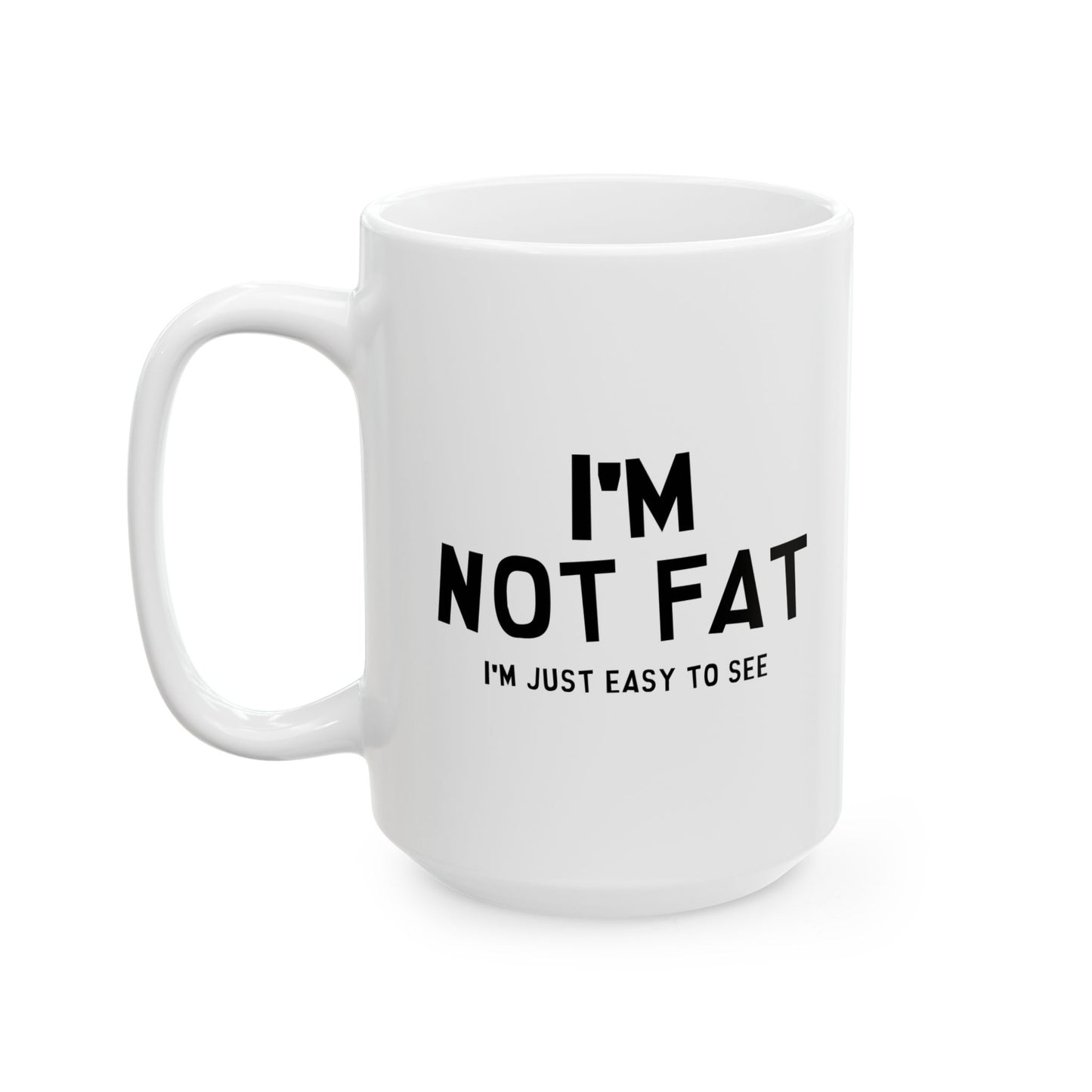 I'M NOT FAT, I'M JUST EASY TO SEE FUNNY SARCASTIC WHITE MUG